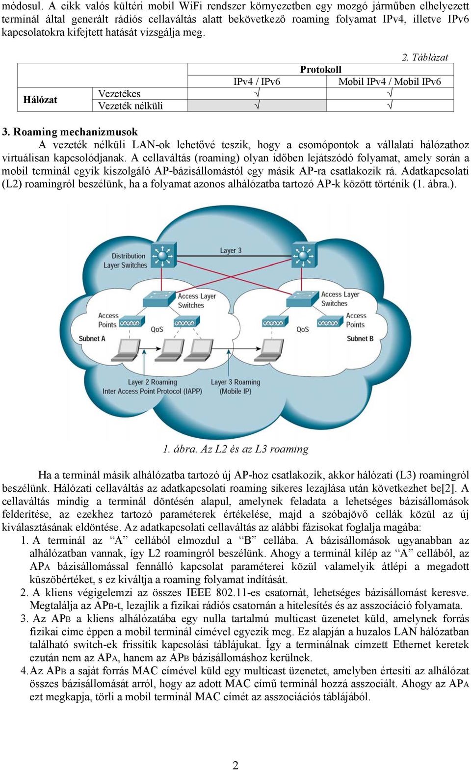 kifejtett hatását vizsgálja meg. Hálózat 2. Táblázat Protokoll IPv4 / IPv6 Mobil IPv4 / Mobil IPv6 Vezetékes Vezeték nélküli 3.