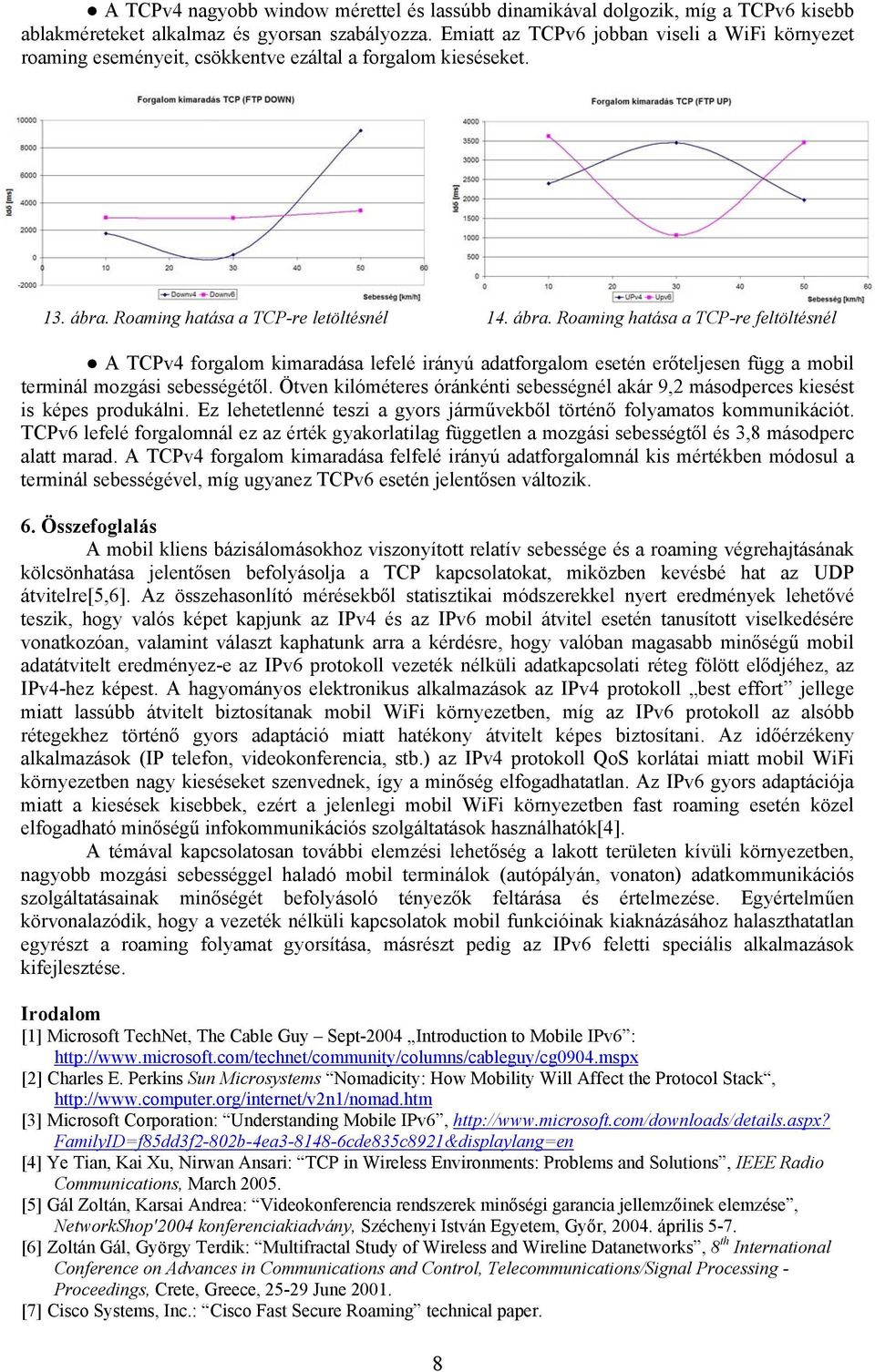 Roaming hatása a TCP-re letöltésnél 14. ábra. Roaming hatása a TCP-re feltöltésnél A TCPv4 forgalom kimaradása lefelé irányú adatforgalom esetén erőteljesen függ a mobil terminál mozgási sebességétől.