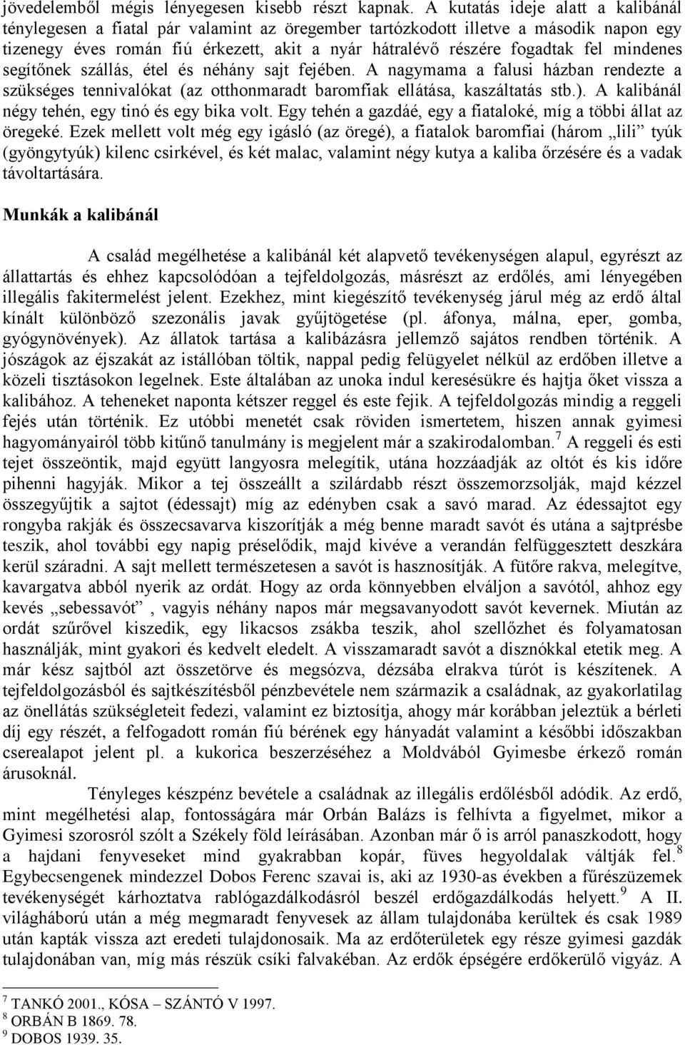 mindenes segítőnek szállás, étel és néhány sajt fejében. A nagymama a falusi házban rendezte a szükséges tennivalókat (az otthonmaradt baromfiak ellátása, kaszáltatás stb.).