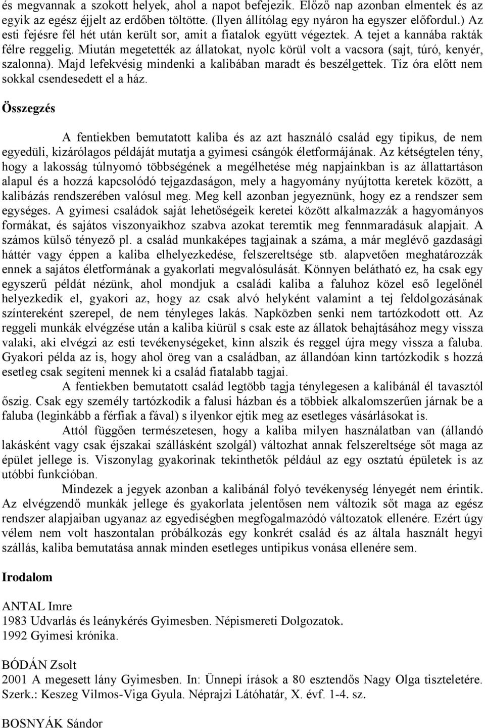 Miután megetették az állatokat, nyolc körül volt a vacsora (sajt, túró, kenyér, szalonna). Majd lefekvésig mindenki a kalibában maradt és beszélgettek. Tíz óra előtt nem sokkal csendesedett el a ház.