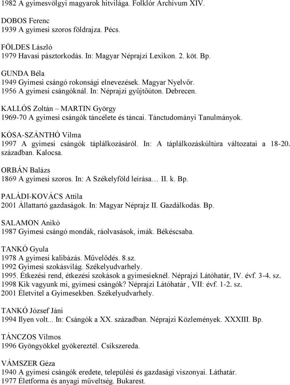 KALLÓS Zoltán MARTIN György 1969-70 A gyimesi csángók táncélete és táncai. Tánctudományi Tanulmányok. KÓSA-SZÁNTHÓ Vilma 1997 A gyimesi csángók táplálkozásáról.