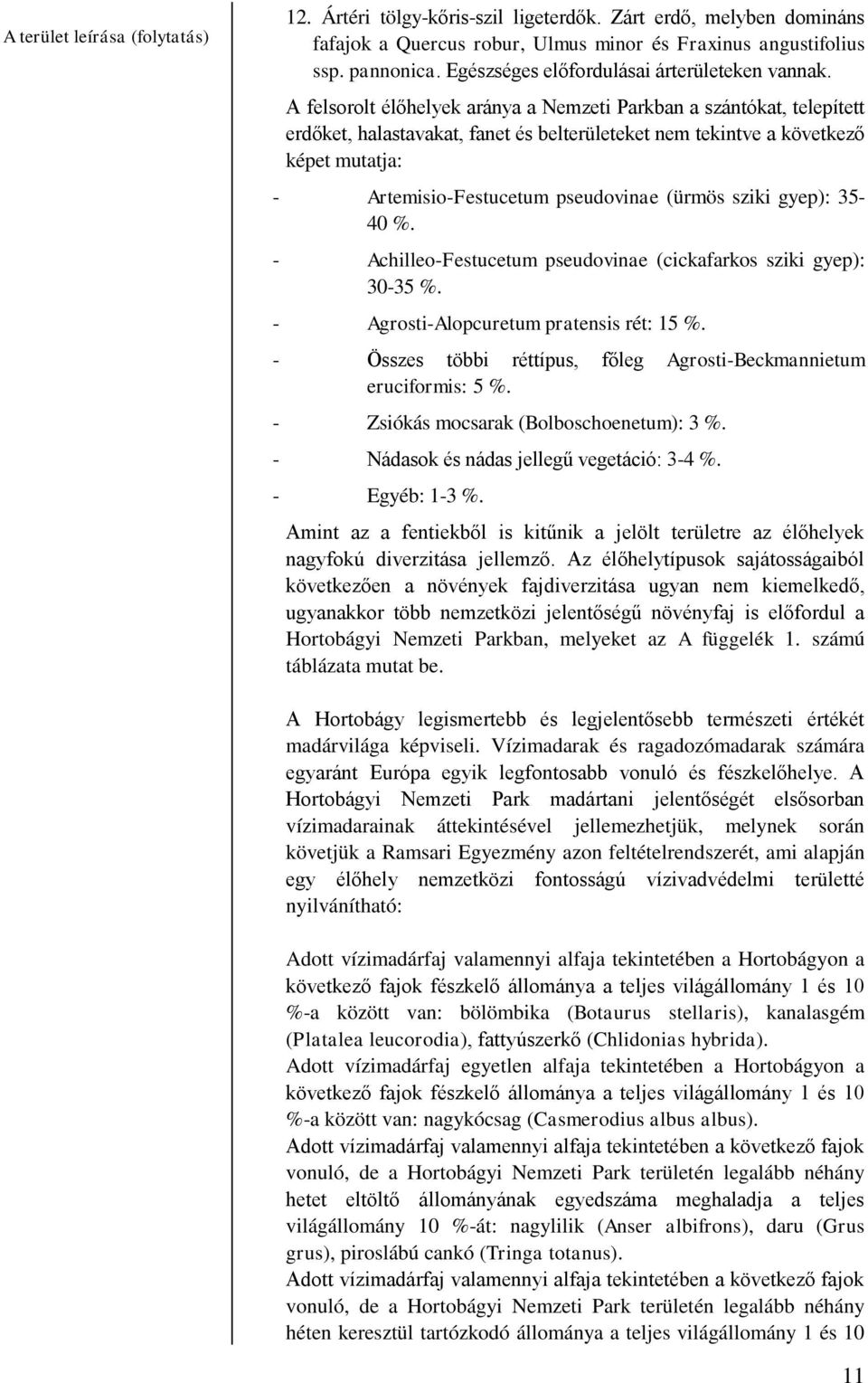 A felsorolt élőhelyek aránya a Nemzeti Parkban a szántókat, telepített erdőket, halastavakat, fanet és belterületeket nem tekintve a következő képet mutatja: - Artemisio-Festucetum pseudovinae (ürmös