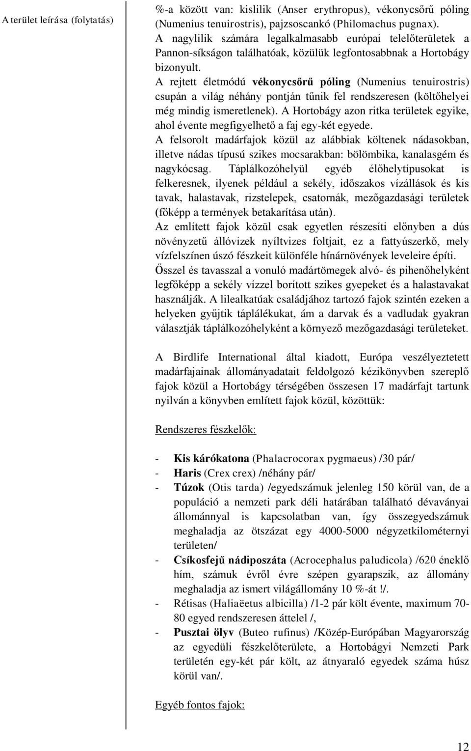 A rejtett életmódú vékonycsőrű póling (Numenius tenuirostris) csupán a világ néhány pontján tűnik fel rendszeresen (költőhelyei még mindig ismeretlenek).