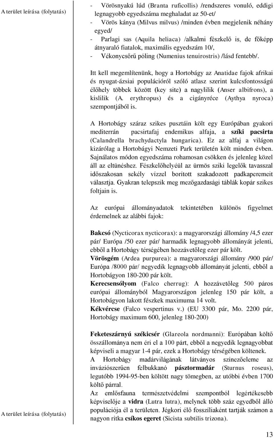 Itt kell megemlítenünk, hogy a Hortobágy az Anatidae fajok afrikai és nyugat-ázsiai populációról szóló atlasz szerint kulcsfontosságú élőhely többek között (key site) a nagylilik (Anser albifrons), a