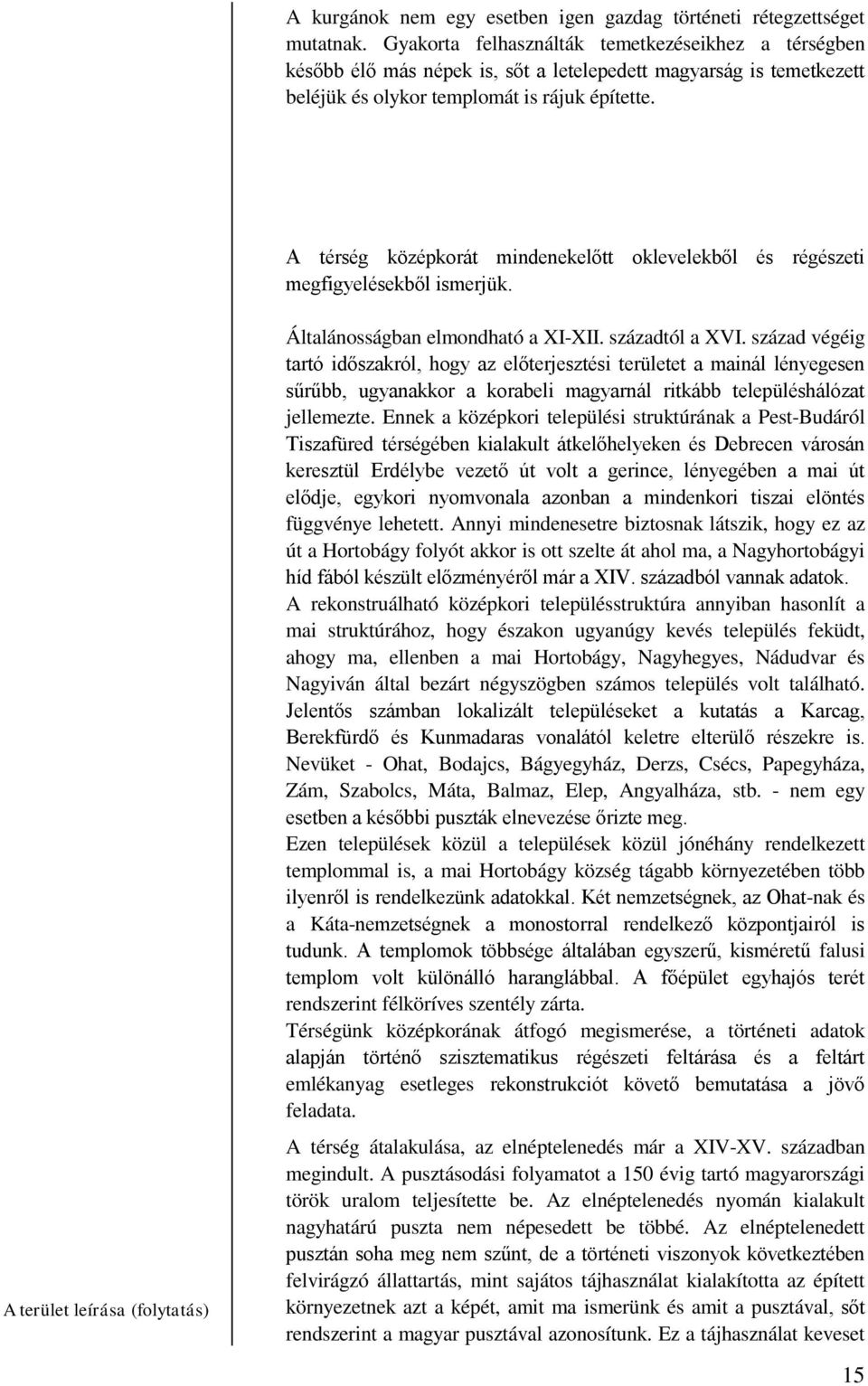 A térség középkorát mindenekelőtt oklevelekből és régészeti megfigyelésekből ismerjük. A terület leírása (folytatás) Általánosságban elmondható a XI-XII. századtól a XVI.