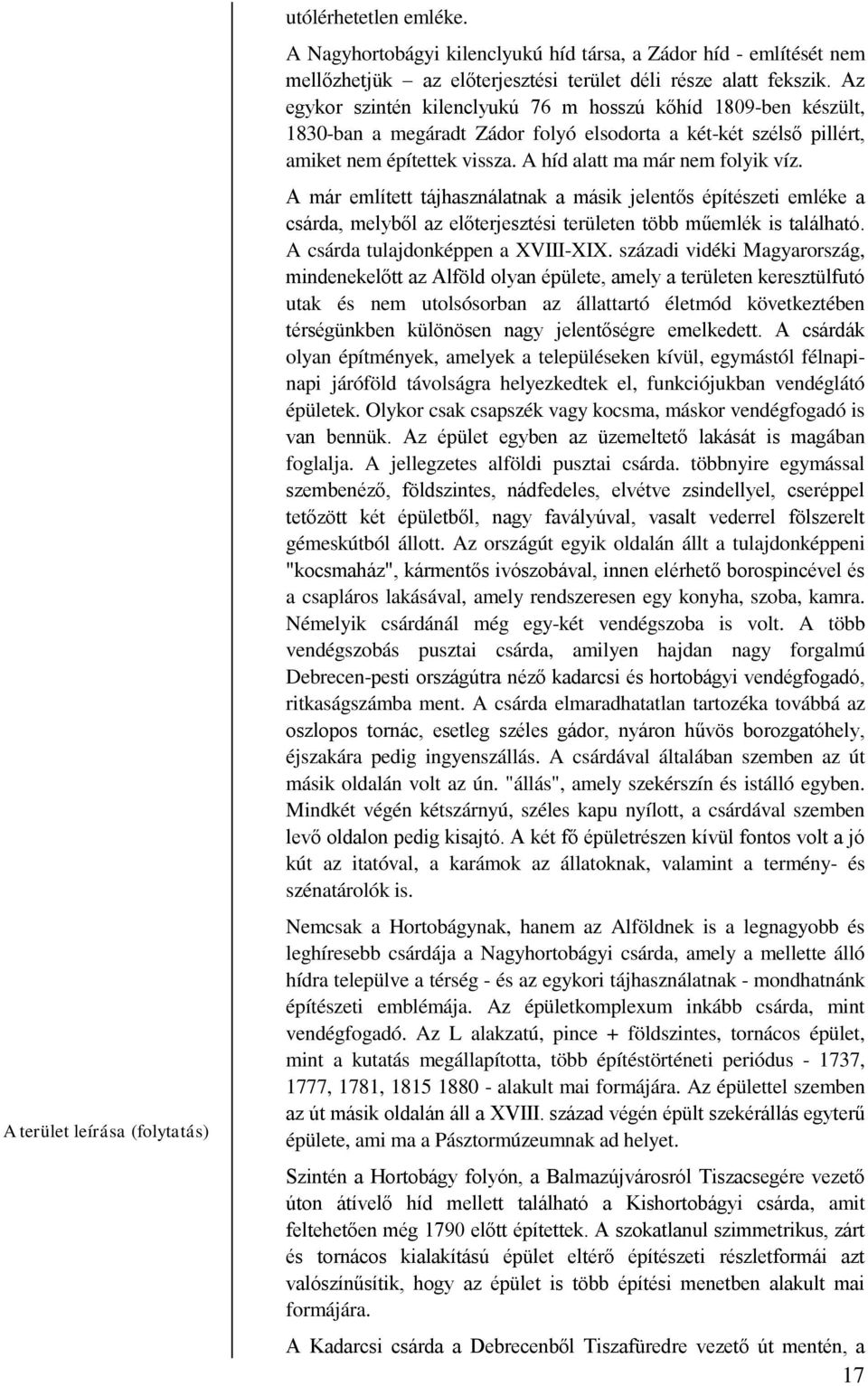 A már említett tájhasználatnak a másik jelentős építészeti emléke a csárda, melyből az előterjesztési területen több műemlék is található. A csárda tulajdonképpen a XVIII-XIX.