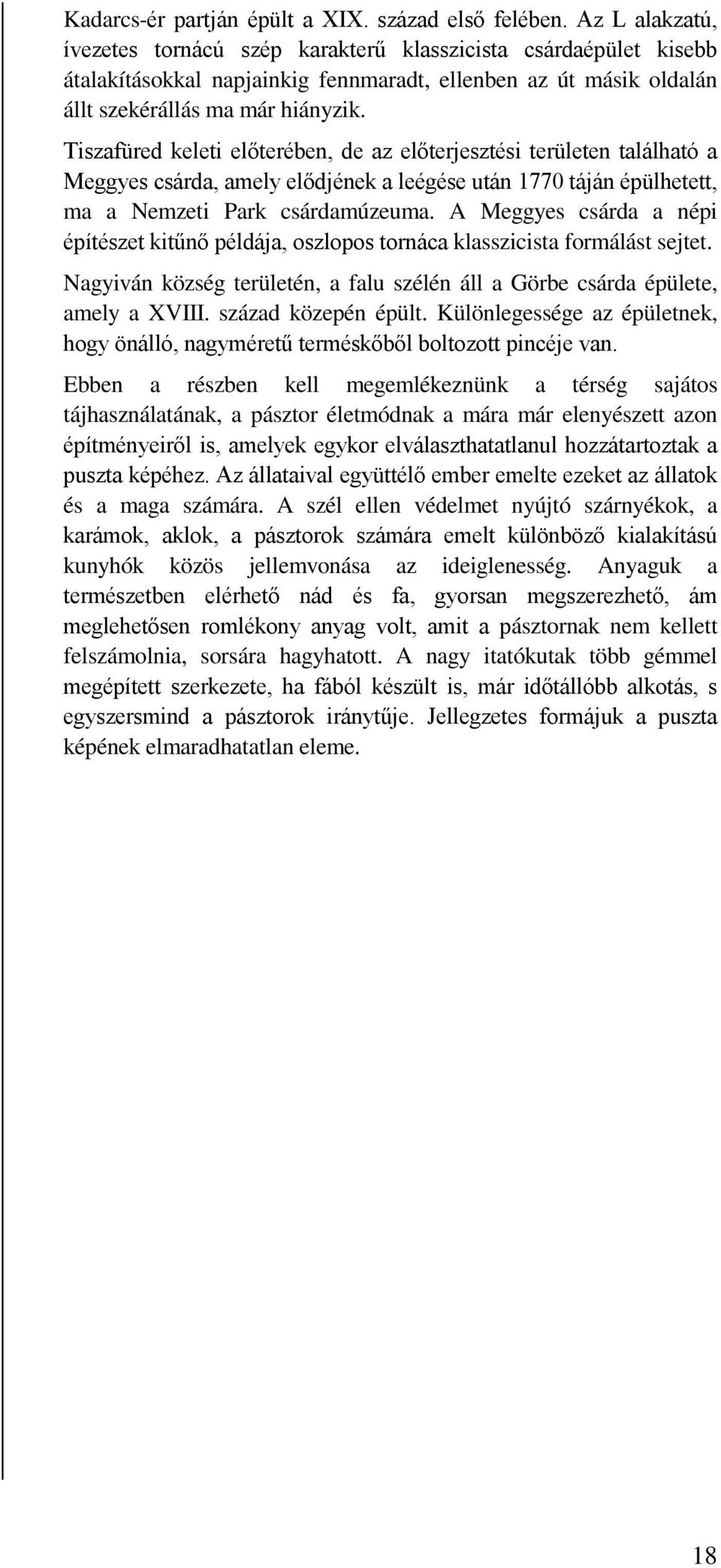 Tiszafüred keleti előterében, de az előterjesztési területen található a Meggyes csárda, amely elődjének a leégése után 1770 táján épülhetett, ma a Nemzeti Park csárdamúzeuma.