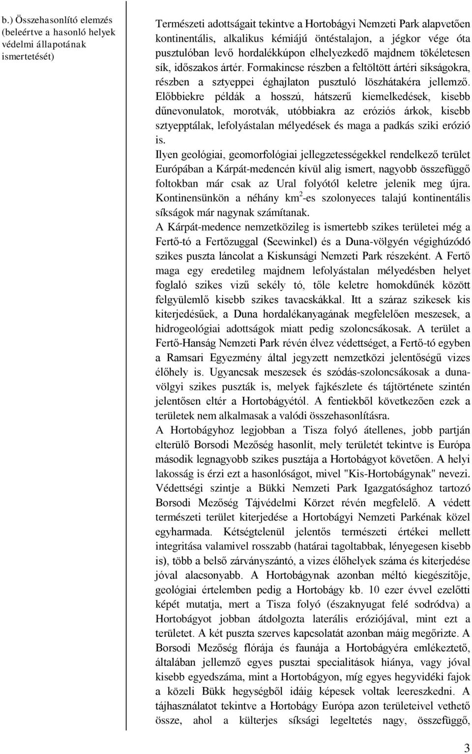 Formakincse részben a feltöltött ártéri síkságokra, részben a sztyeppei éghajlaton pusztuló löszhátakéra jellemző.