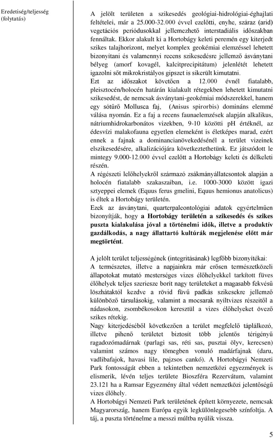 Ekkor alakult ki a Hortobágy keleti peremén egy kiterjedt szikes talajhorizont, melyet komplex geokémiai elemzéssel lehetett bizonyítani és valamennyi recens szikesedésre jellemző ásványtani bélyeg