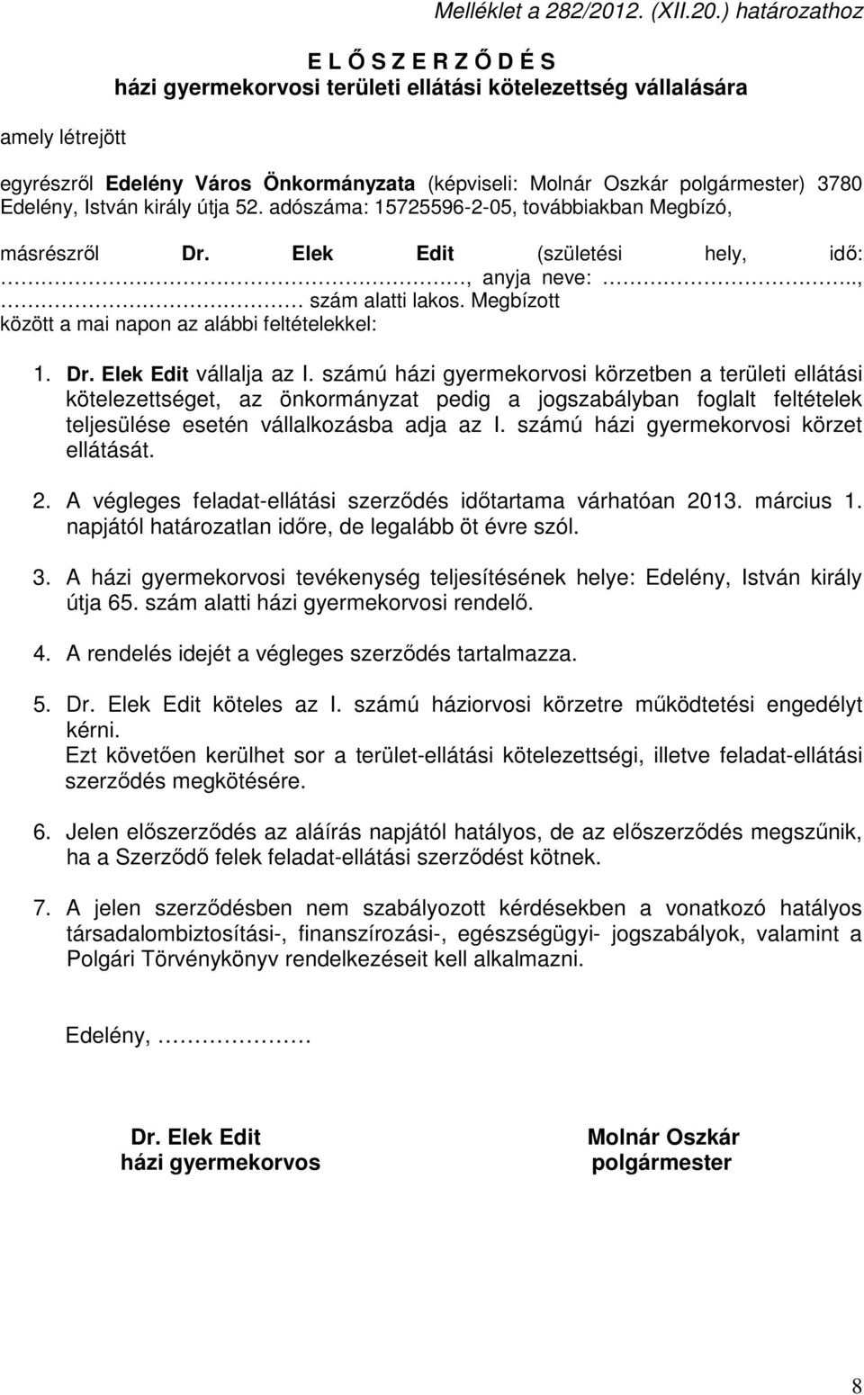 ) határozathoz E L Ő S Z E R Z Ő D É S házi gyermekorvosi területi ellátási kötelezettség vállalására egyrészről Edelény Város Önkormányzata (képviseli: Molnár Oszkár polgármester) 3780 Edelény,