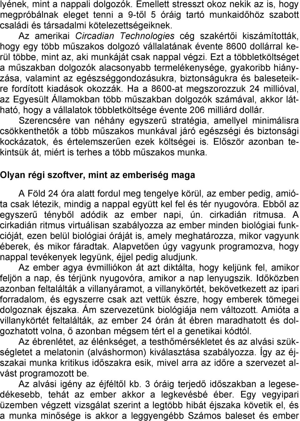 Ezt a többletköltséget a műszakban dolgozók alacsonyabb termelékenysége, gyakoribb hiányzása, valamint az egészséggondozásukra, biztonságukra és baleseteikre fordított kiadások okozzák.