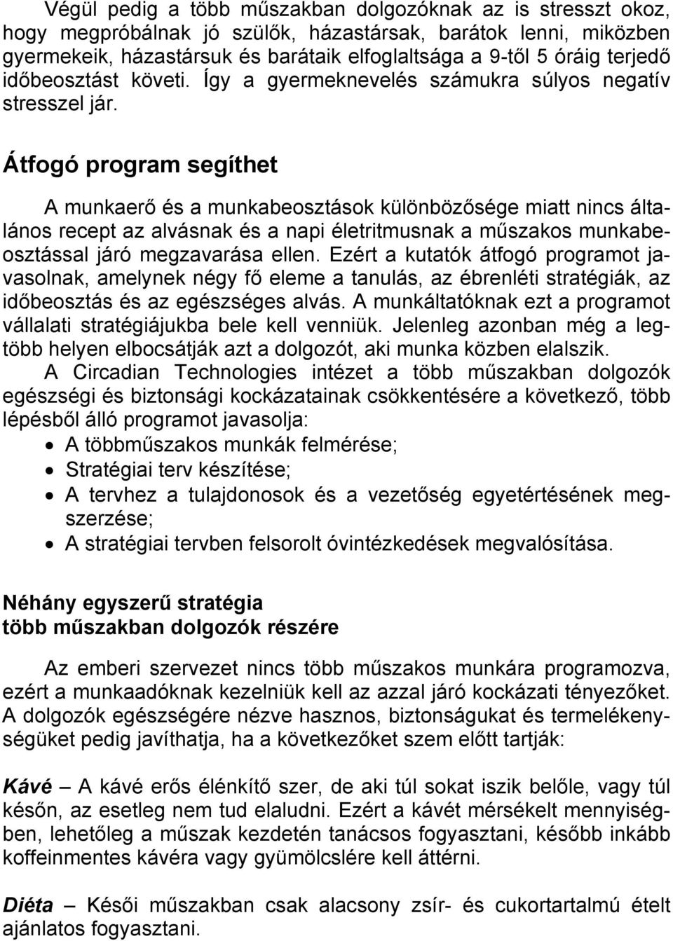 Átfogó program segíthet A munkaerő és a munkabeosztások különbözősége miatt nincs általános recept az alvásnak és a napi életritmusnak a műszakos munkabeosztással járó megzavarása ellen.