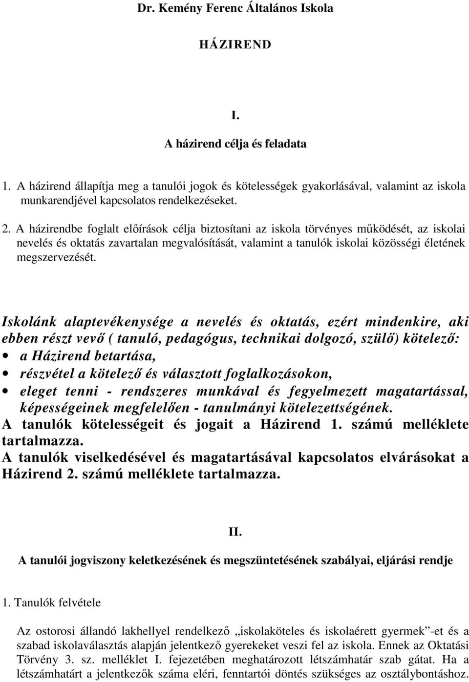 A házirendbe foglalt elıírások célja biztosítani az iskola törvényes mőködését, az iskolai nevelés és oktatás zavartalan megvalósítását, valamint a tanulók iskolai közösségi életének megszervezését.