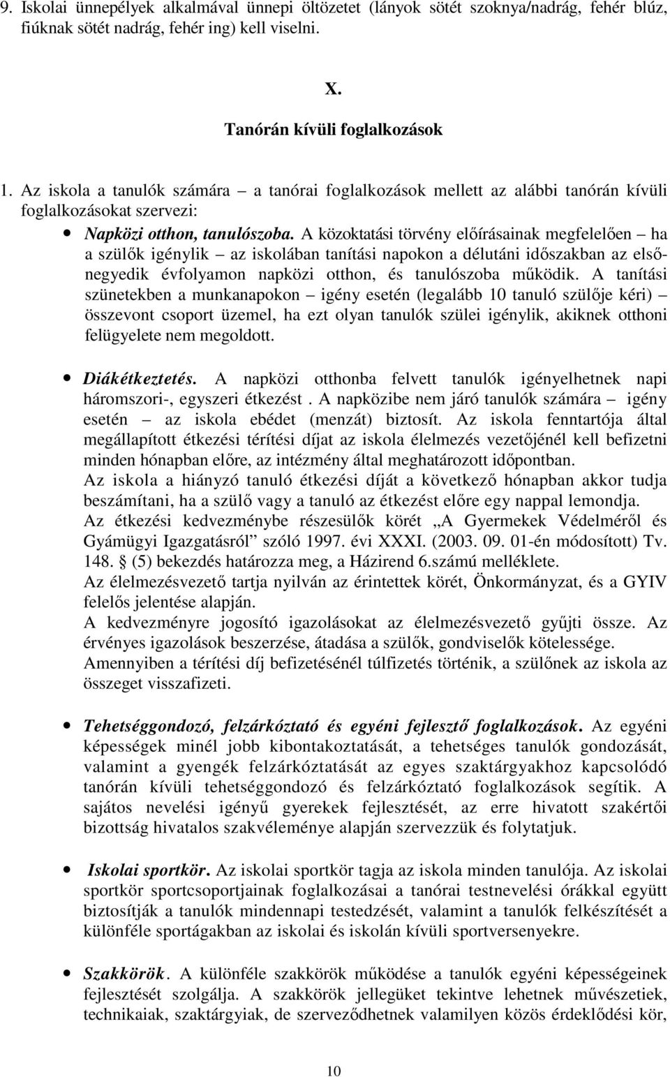 A közoktatási törvény elıírásainak megfelelıen ha a szülık igénylik az iskolában tanítási napokon a délutáni idıszakban az elsınegyedik évfolyamon napközi otthon, és tanulószoba mőködik.