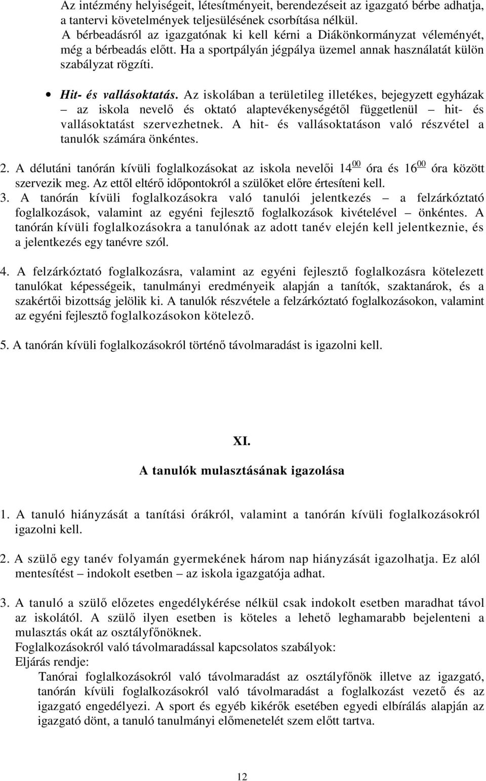 Az iskolában a területileg illetékes, bejegyzett egyházak az iskola nevelı és oktató alaptevékenységétıl függetlenül hit- és vallásoktatást szervezhetnek.