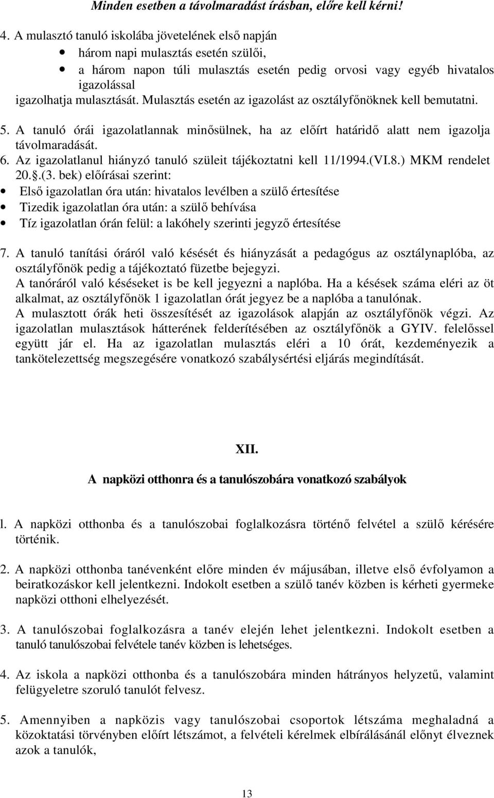 Mulasztás esetén az igazolást az osztályfınöknek kell bemutatni. 5. A tanuló órái igazolatlannak minısülnek, ha az elıírt határidı alatt nem igazolja távolmaradását. 6.