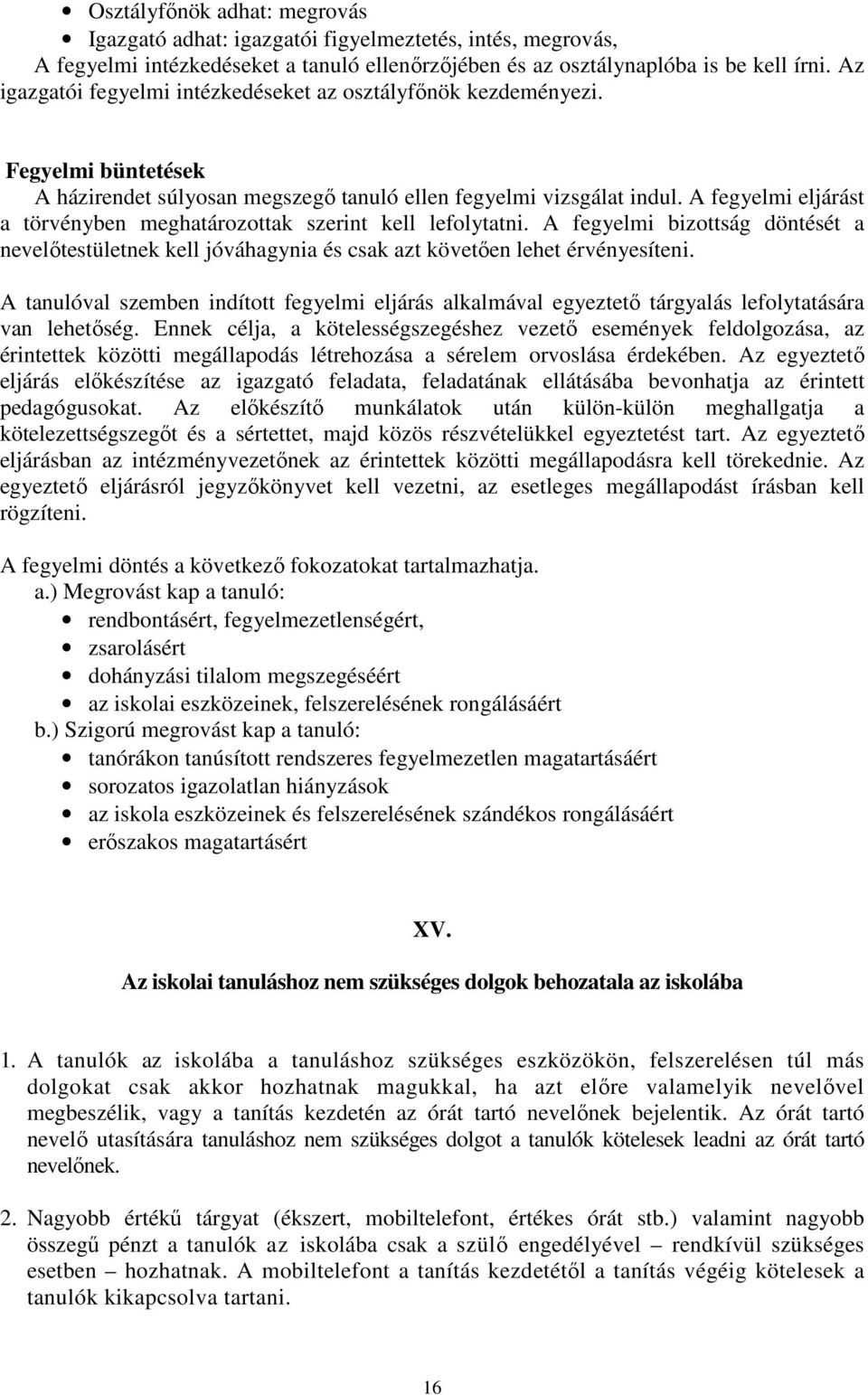 A fegyelmi eljárást a törvényben meghatározottak szerint kell lefolytatni. A fegyelmi bizottság döntését a nevelıtestületnek kell jóváhagynia és csak azt követıen lehet érvényesíteni.