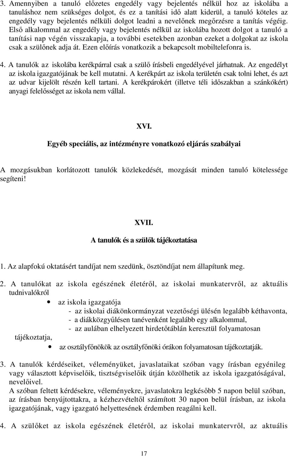 Elsı alkalommal az engedély vagy bejelentés nélkül az iskolába hozott dolgot a tanuló a tanítási nap végén visszakapja, a további esetekben azonban ezeket a dolgokat az iskola csak a szülınek adja át.