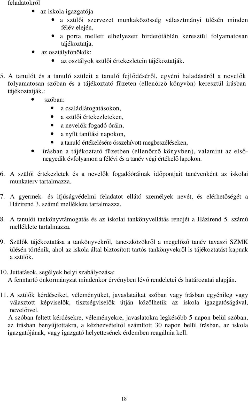 A tanulót és a tanuló szüleit a tanuló fejlıdésérıl, egyéni haladásáról a nevelık folyamatosan szóban és a tájékoztató füzeten (ellenırzı könyvön) keresztül írásban tájékoztatják.