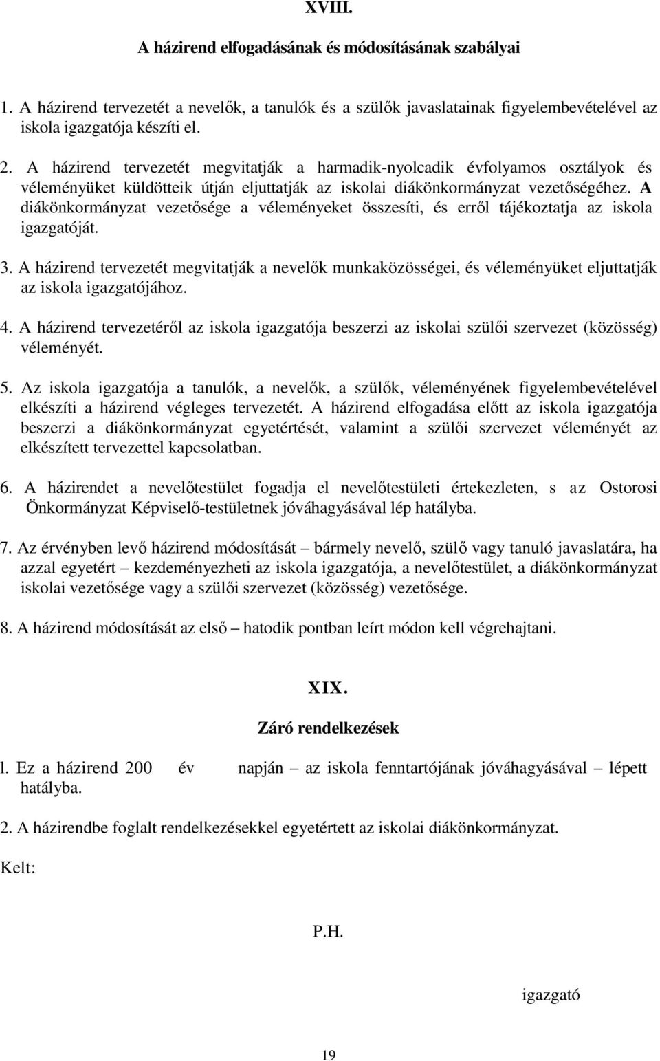 A diákönkormányzat vezetısége a véleményeket összesíti, és errıl tájékoztatja az iskola igazgatóját. 3.