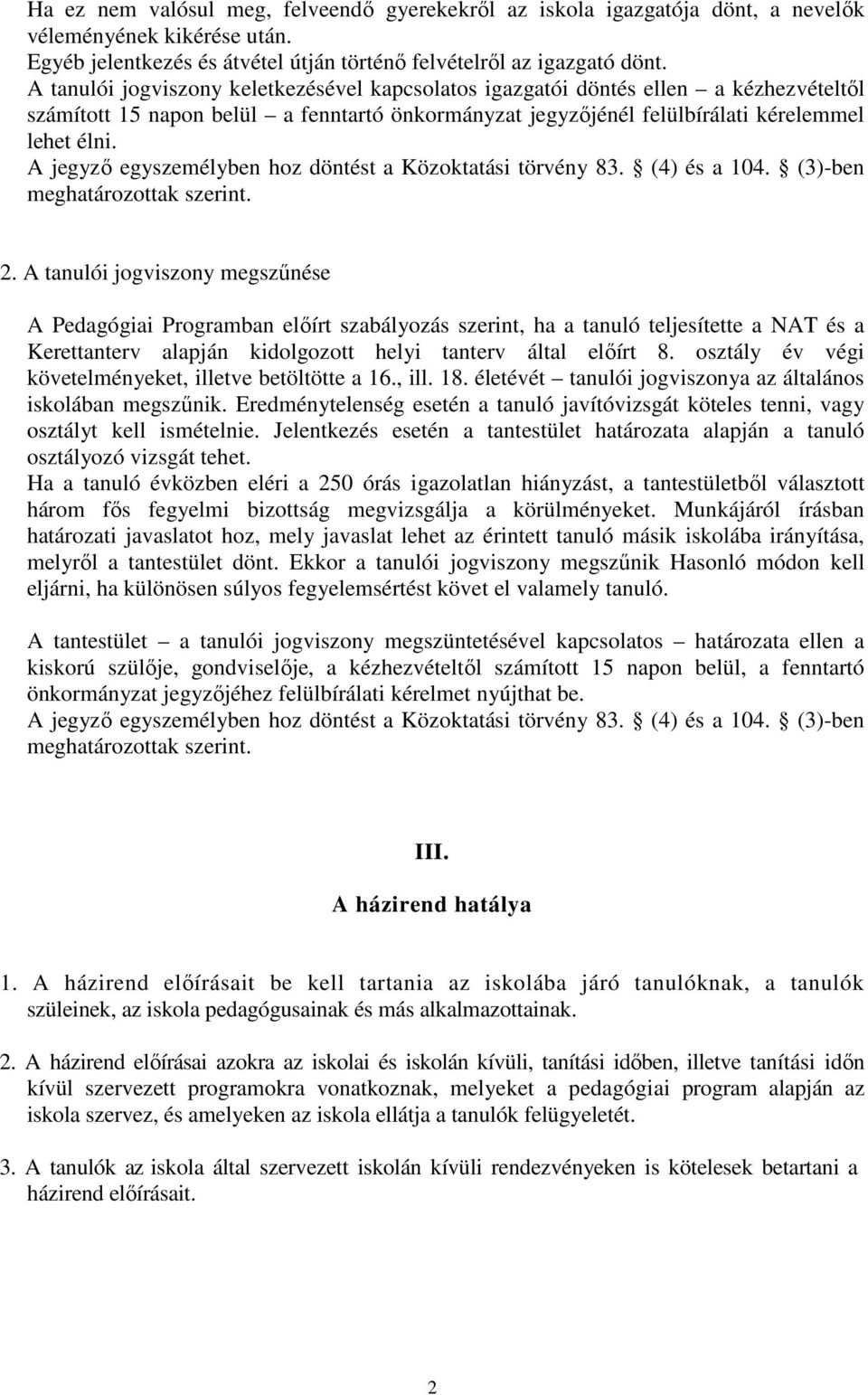 A jegyzı egyszemélyben hoz döntést a Közoktatási törvény 83. (4) és a 104. (3)-ben meghatározottak szerint. 2.