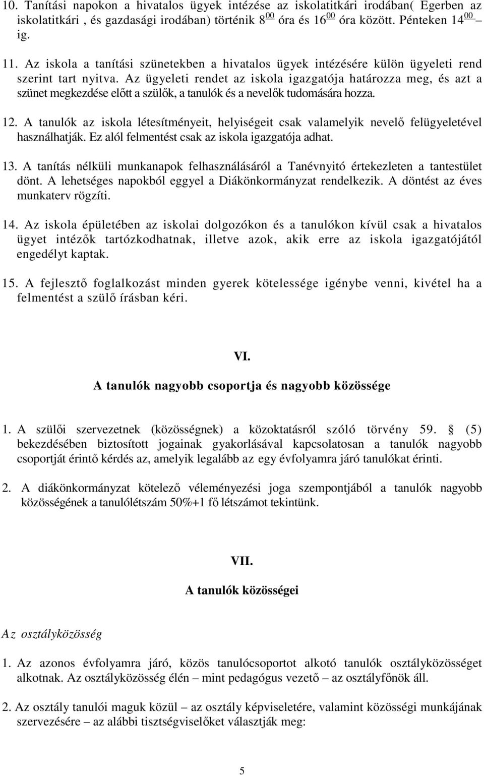 Az ügyeleti rendet az iskola igazgatója határozza meg, és azt a szünet megkezdése elıtt a szülık, a tanulók és a nevelık tudomására hozza. 12.