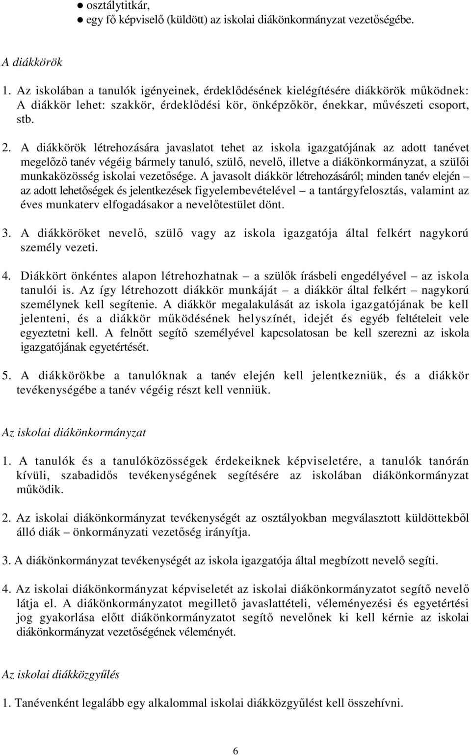 A diákkörök létrehozására javaslatot tehet az iskola igazgatójának az adott tanévet megelızı tanév végéig bármely tanuló, szülı, nevelı, illetve a diákönkormányzat, a szülıi munkaközösség iskolai