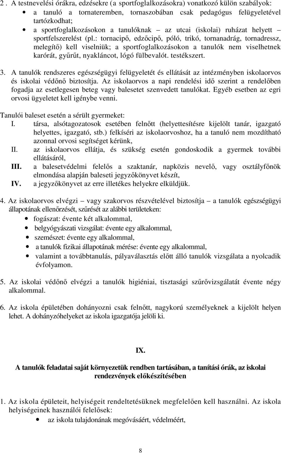 : tornacipı, edzıcipı, póló, trikó, tornanadrág, tornadressz, melegítı) kell viselniük; a sportfoglalkozásokon a tanulók nem viselhetnek karórát, győrőt, nyakláncot, lógó fülbevalót. testékszert. 3.