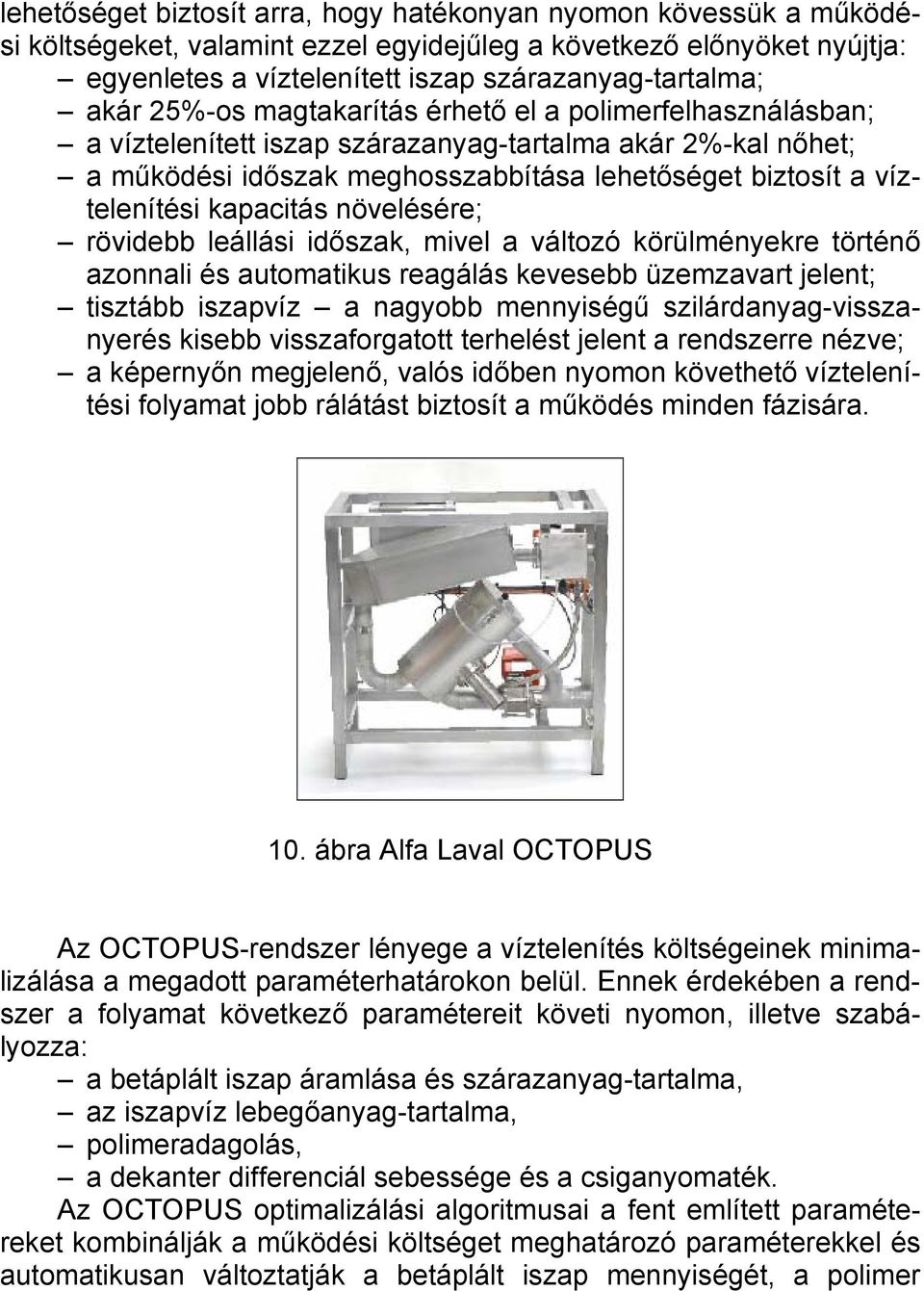 kapacitás növelésére; rövidebb leállási időszak, mivel a változó körülményekre történő azonnali és automatikus reagálás kevesebb üzemzavart jelent; tisztább iszapvíz a nagyobb mennyiségű