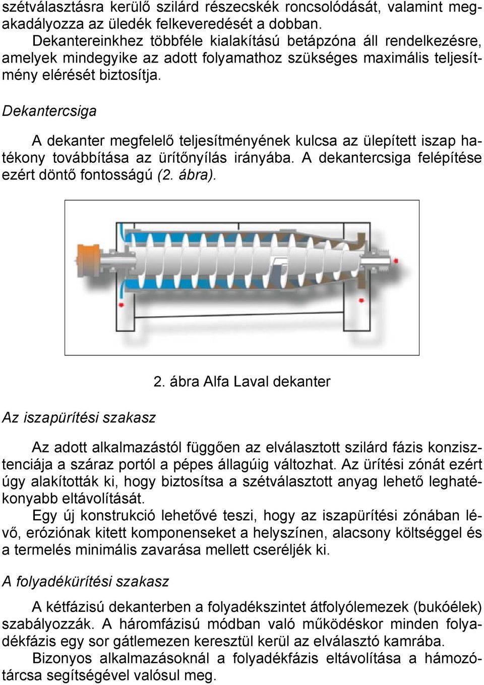 Dekantercsiga A dekanter megfelelő teljesítményének kulcsa az ülepített iszap hatékony továbbítása az ürítőnyílás irányába. A dekantercsiga felépítése ezért döntő fontosságú (2. ábra).