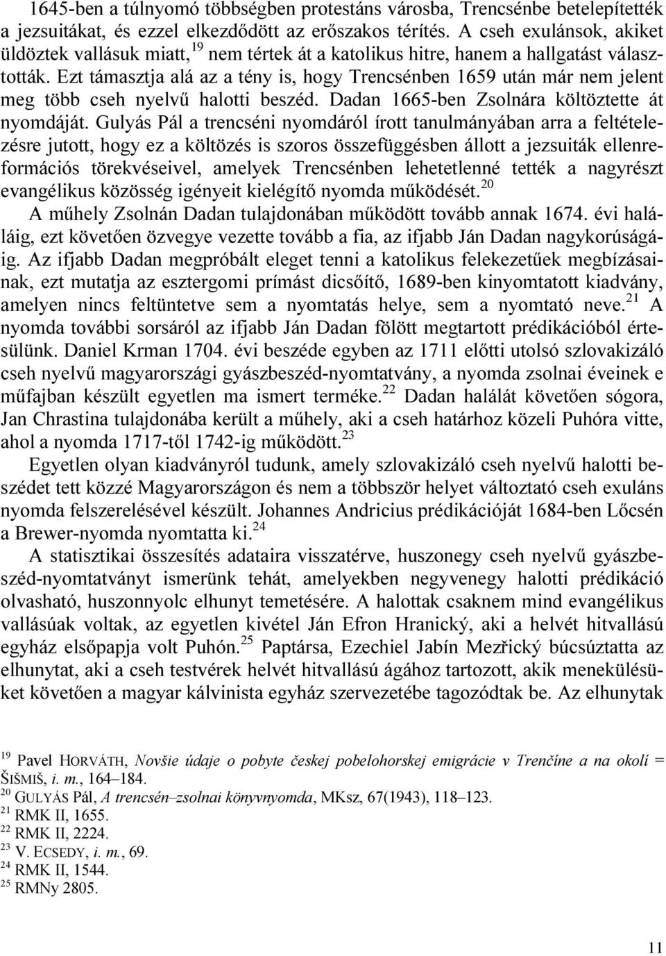 Ezt támasztja alá az a tény is, hogy Trencsénben 1659 után már nem jelent meg több cseh nyelvű halotti beszéd. Dadan 1665-ben Zsolnára költöztette át nyomdáját.