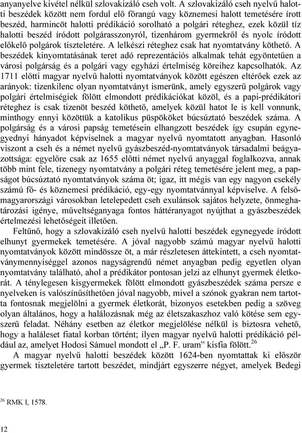 halotti beszéd íródott polgárasszonyról, tizenhárom gyermekről és nyolc íródott előkelő polgárok tiszteletére. A lelkészi réteghez csak hat nyomtatvány köthető.