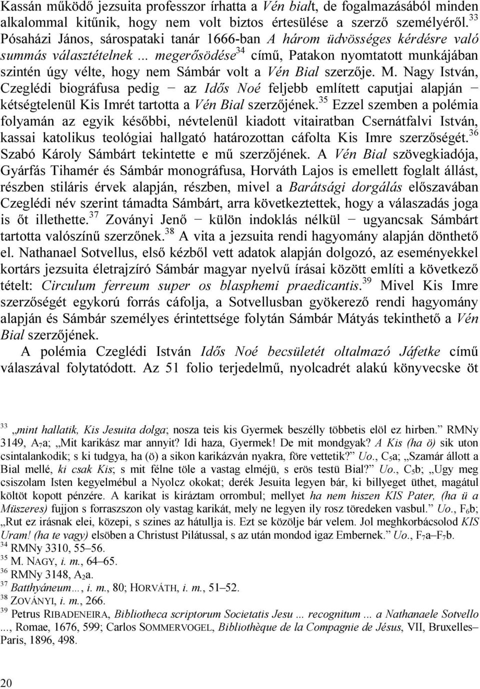 .. megerősödése 34 című, Patakon nyomtatott munkájában szintén úgy vélte, hogy nem Sámbár volt a Vén Bial szerzője. M.