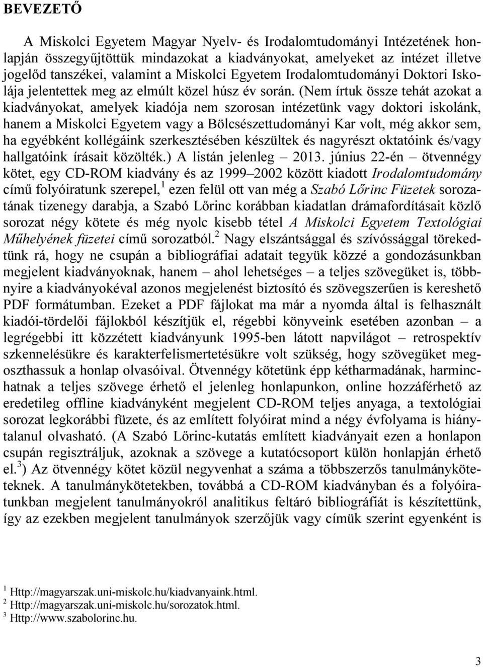 (Nem írtuk össze tehát azokat a kiadványokat, amelyek kiadója nem szorosan intézetünk vagy doktori iskolánk, hanem a Miskolci Egyetem vagy a Bölcsészettudományi Kar volt, még akkor sem, ha egyébként