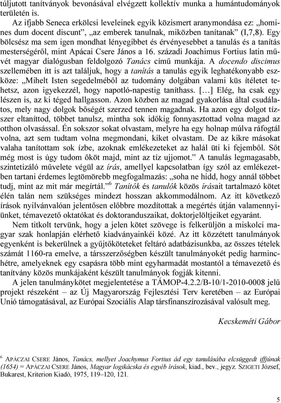 Egy bölcsész ma sem igen mondhat lényegibbet és érvényesebbet a tanulás és a tanítás mesterségéről, mint Apácai Csere János a 16.