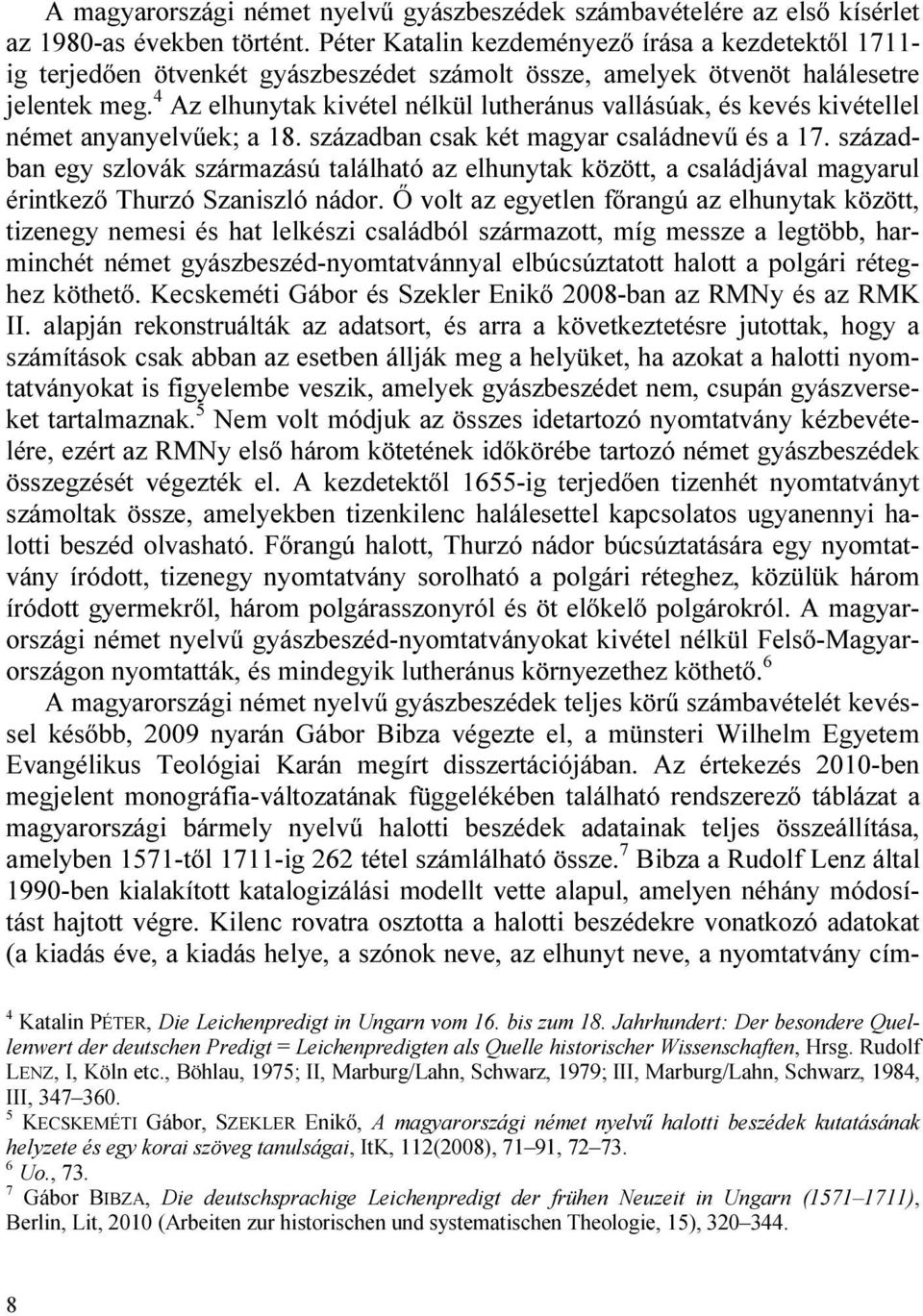 4 Az elhunytak kivétel nélkül lutheránus vallásúak, és kevés kivétellel német anyanyelvűek; a 18. században csak két magyar családnevű és a 17.