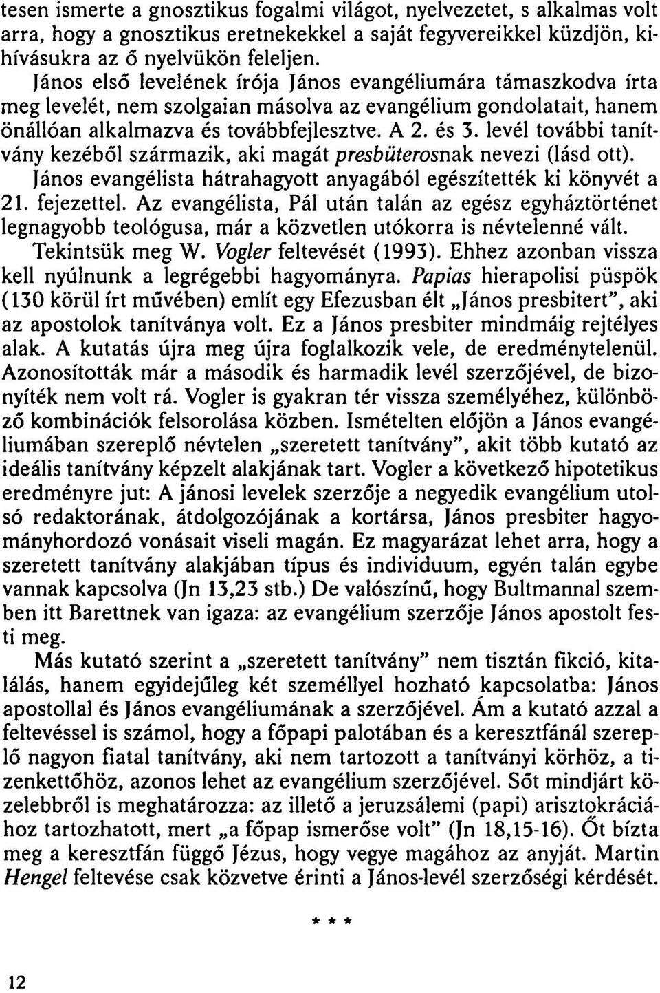 levél további tanítvány kezéből származik, aki magát presbüterosnak nevezi (lásd ott). János evangélista hátrahagyott anyagából egészítették ki könyvét a 21. fejezettel.