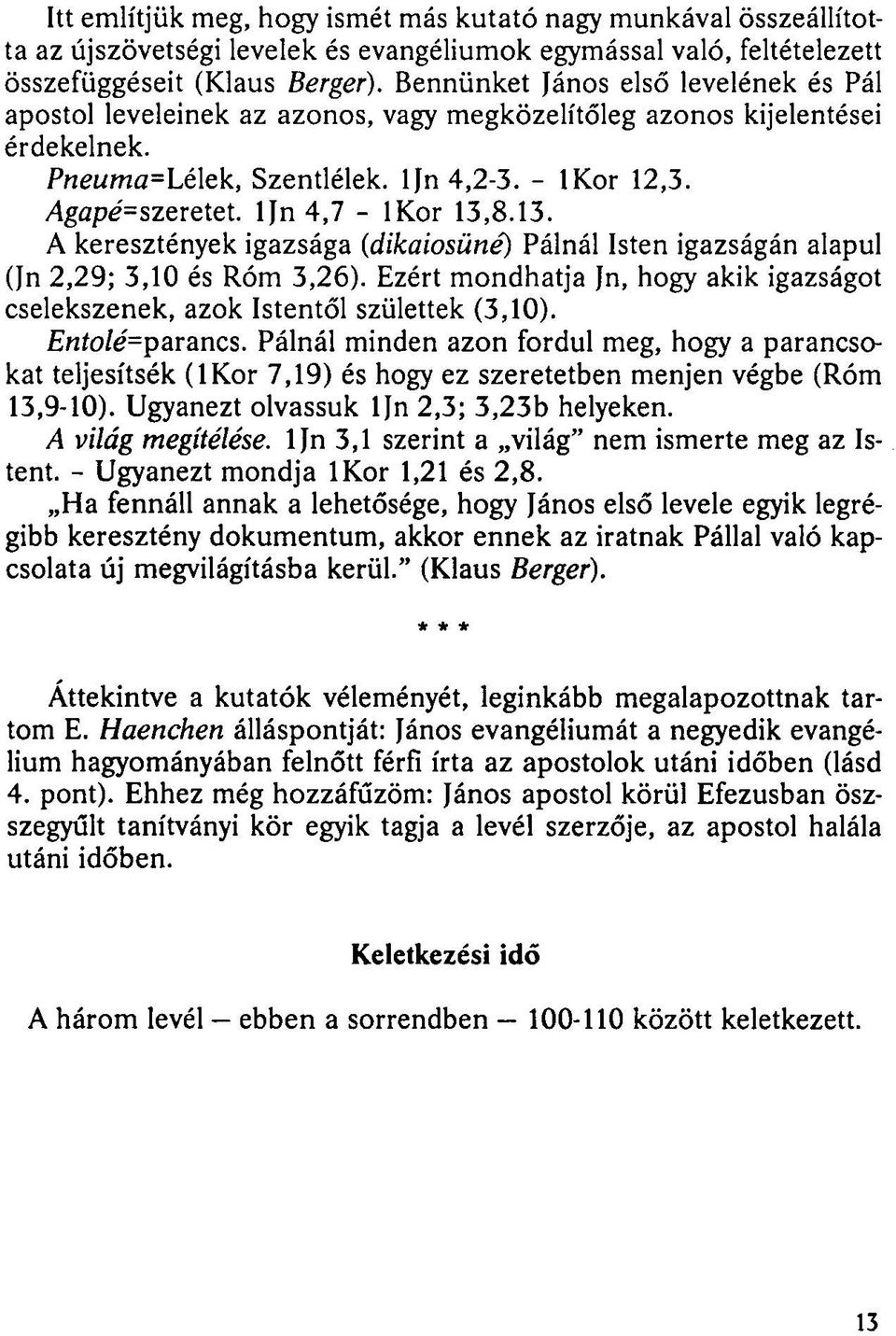 Ijn4,7 - lkor 13,8.13. A keresztények igazsága (dikaiosüné) Pálnál Isten igazságán alapul (Jn 2,29; 3,10 és Róm 3,26).