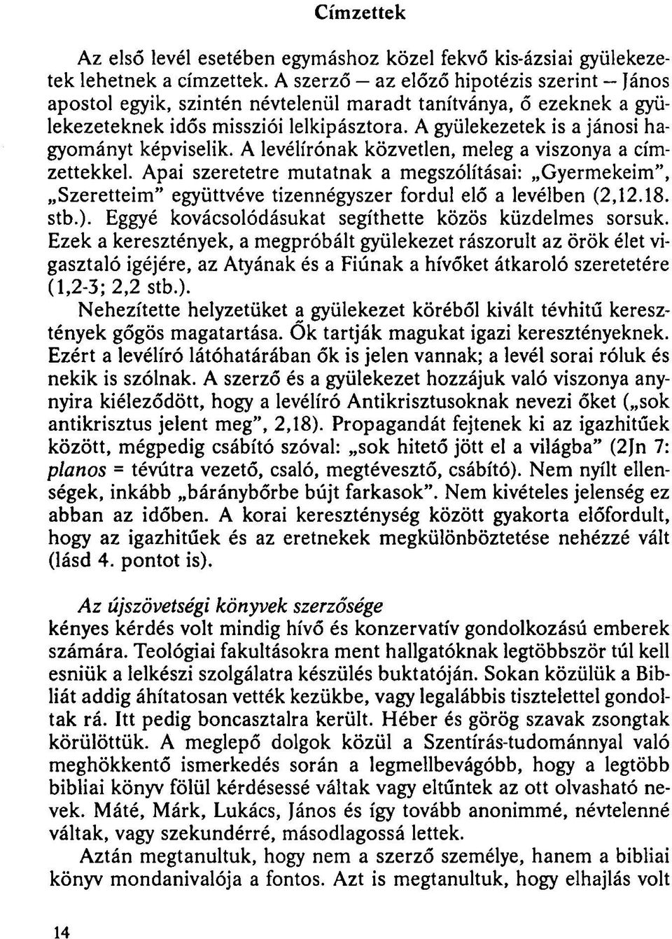 A gyülekezetek is a jánosi hagyományt képviselik. A levélírónak közvetlen, meleg a viszonya a címzettekkel.