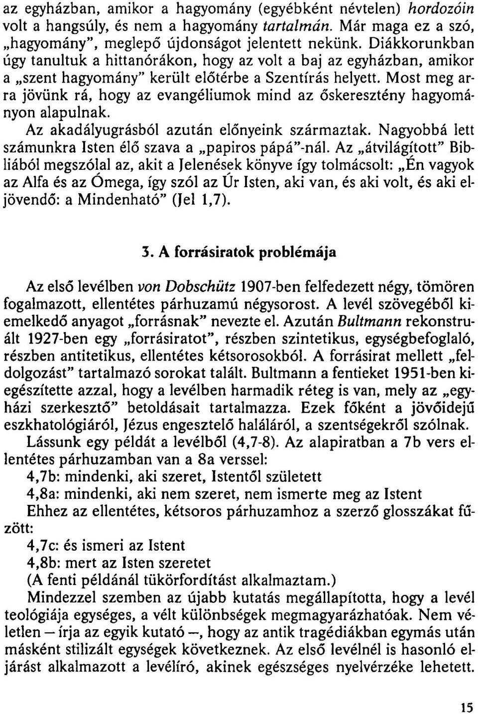 Most meg arra jövünk rá, hogy az evangéliumok mind az őskeresztény hagyományon alapulnak. Az akadályugrásból azután előnyeink származtak. Nagyobbá lett számunkra Isten élő szava a papiros pápá"-nál.