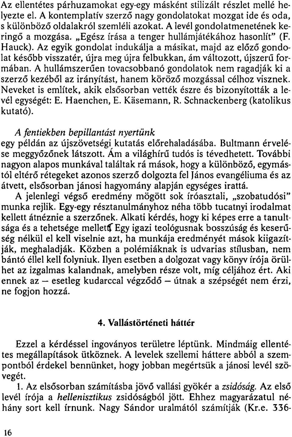 Az egyik gondolat indukálja a másikat, majd az előző gondolat később visszatér, újra meg újra felbukkan, ám változott, újszerű formában.