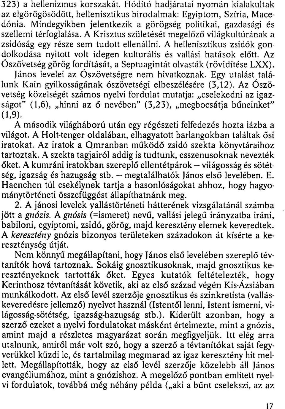 A hellenisztikus zsidók gondolkodása nyitott volt idegen kulturális és vallási hatások előtt. Az Ószövetség görög fordítását, a Septuagintát olvasták (rövidítése LXX).