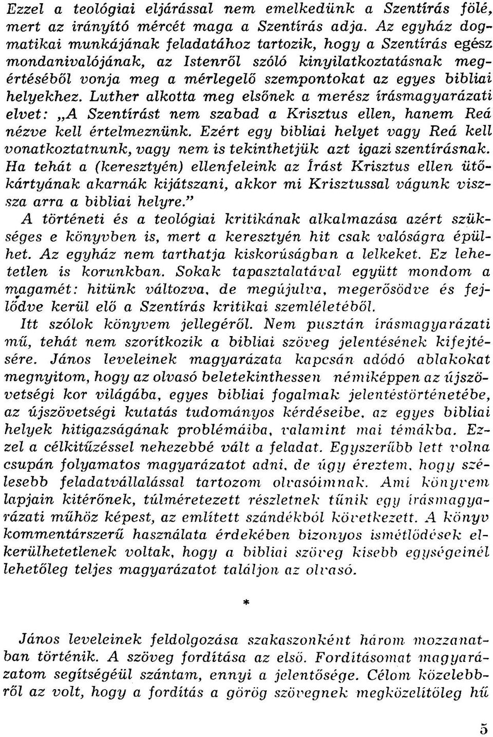 helyekhez. Luther alkotta meg elsőnek a merész írásmagyarázati elvet: A Szentírást nem szabad a Krisztus ellen, hanem Reá nézve kell értelmeznünk.