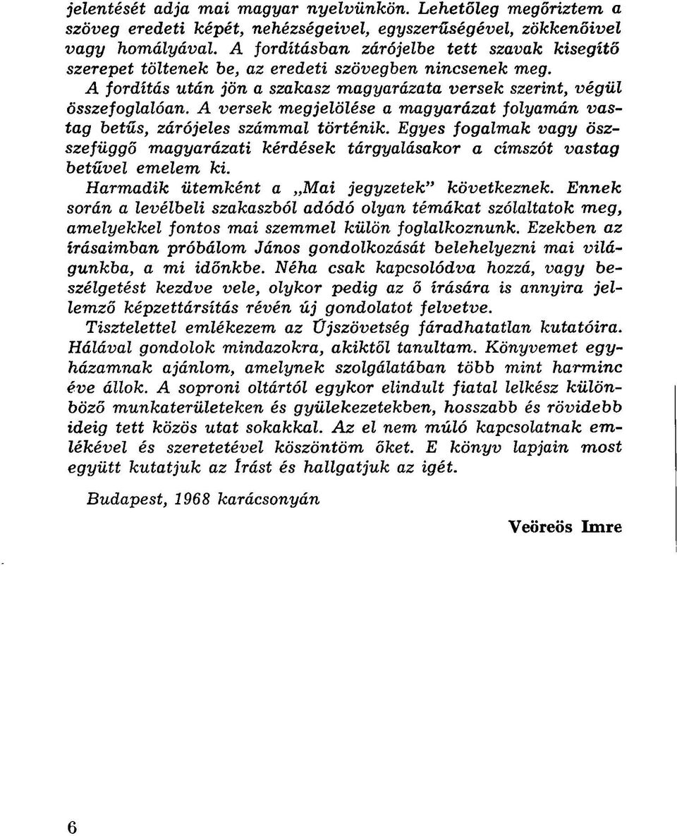 A versek megjelölése a magyarázat folyamán vastag betűs, zárójeles számmal történik. Egyes fogalmak vagy öszszefüggő magyarázati kérdések tárgyalásakor a címszót vastag betűvel emelem ki.