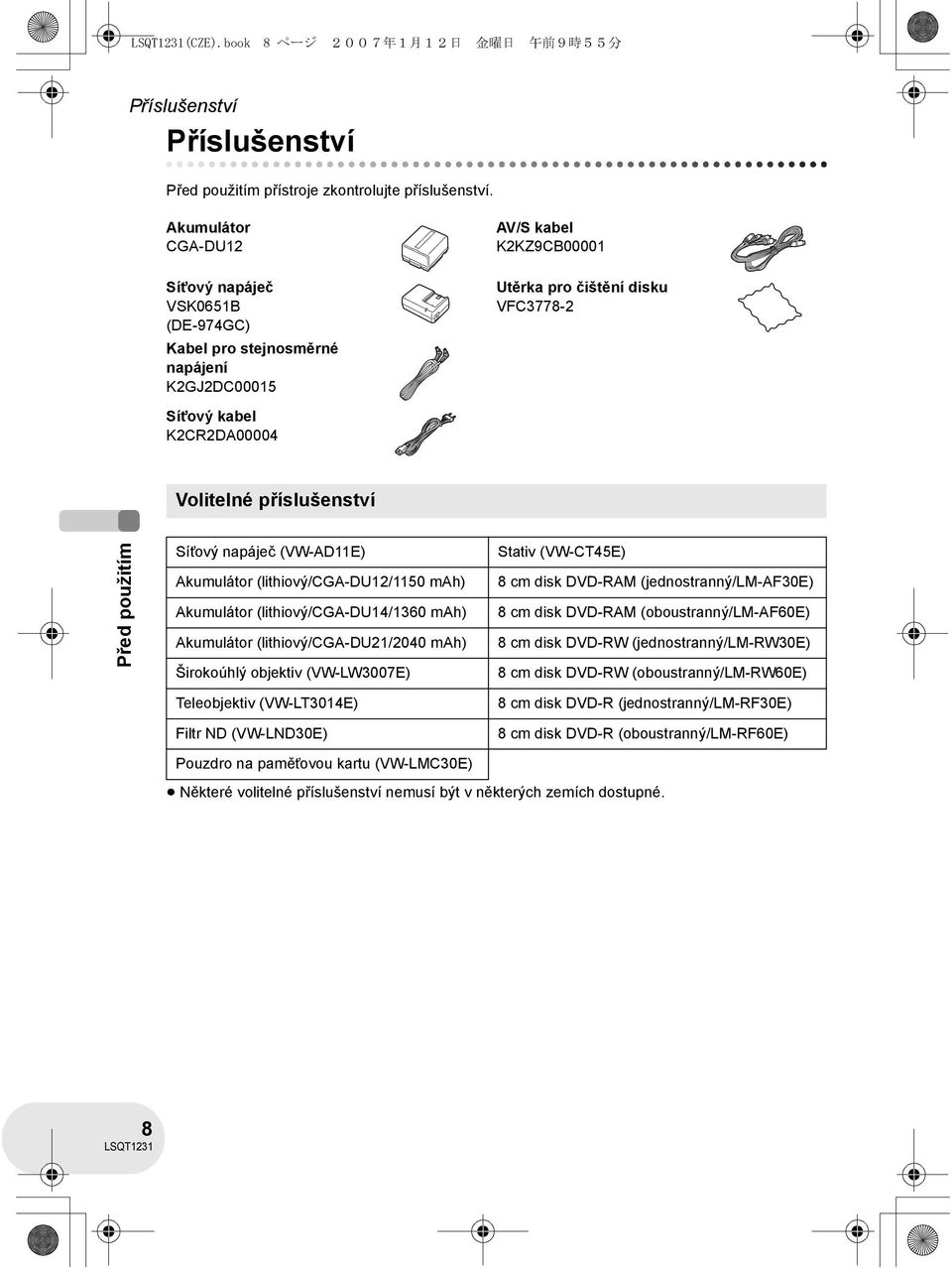 příslušenství Před použitím Sít ový napáječ (VW-AD11E) Akumulátor (lithiový/cga-du12/1150 mah) Akumulátor (lithiový/cga-du14/1360 mah) Akumulátor (lithiový/cga-du21/2040 mah) Širokoúhlý objektiv