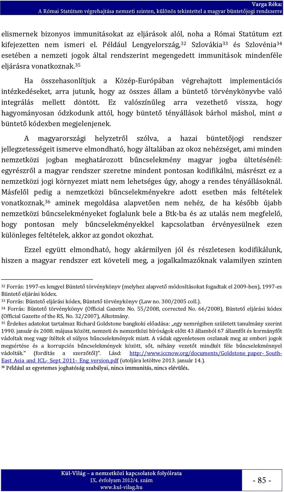 35 Ha összehasonlítjuk a Közép Európában végrehajtott implementációs intézkedéseket, arra jutunk, hogy az összes állam a büntető törvénykönyvbe való integrálás mellett döntött.