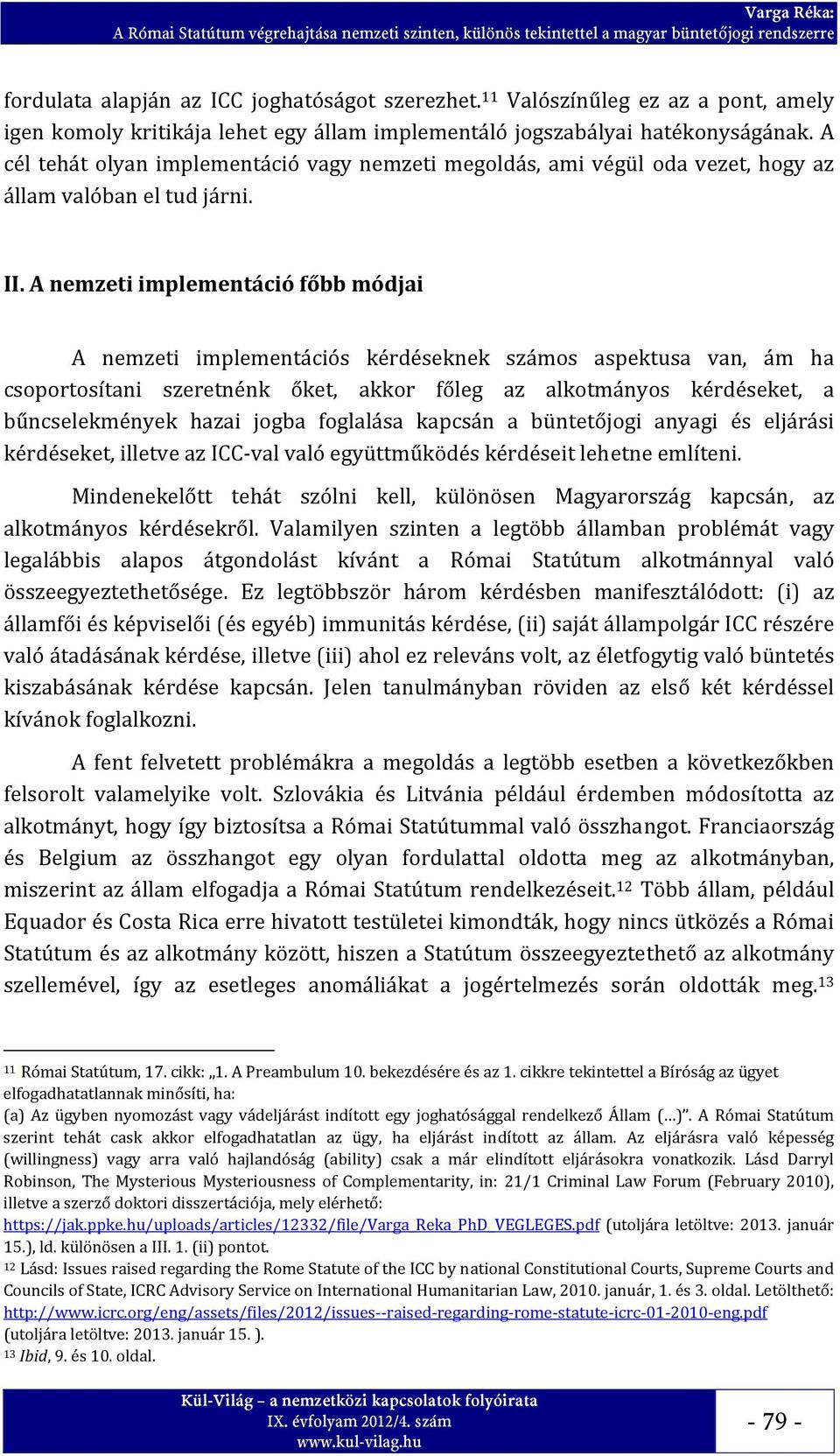 A nemzeti implementáció főbb módjai A nemzeti implementációs kérdéseknek számos aspektusa van, ám ha csoportosítani szeretnénk őket, akkor főleg az alkotmányos kérdéseket, a bűncselekmények hazai