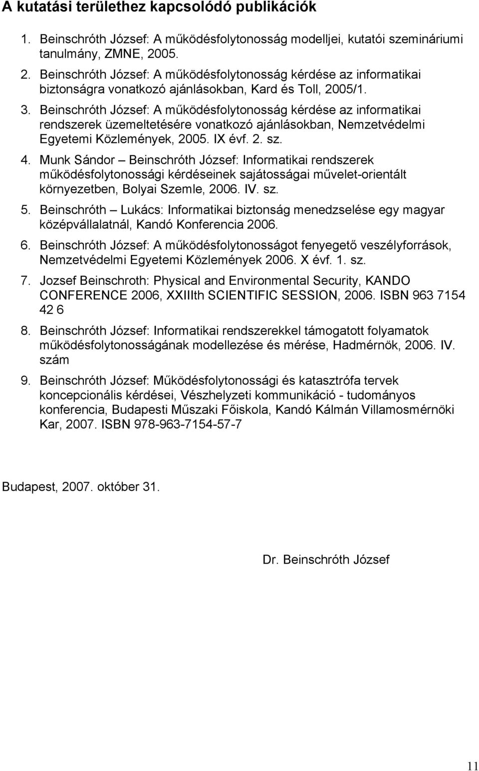 Beinschróth József: A működésfolytonosság kérdése az informatikai rendszerek üzemeltetésére vonatkozó ajánlásokban, Nemzetvédelmi Egyetemi Közlemények, 2005. IX évf. 2. sz. 4.