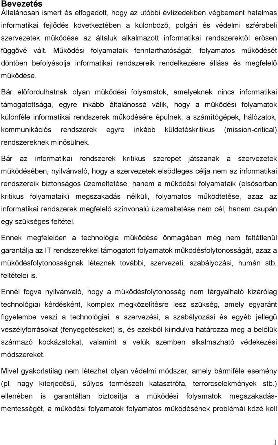 Működési folyamataik fenntarthatóságát, folyamatos működését döntően befolyásolja informatikai rendszereik rendelkezésre állása és megfelelő működése.