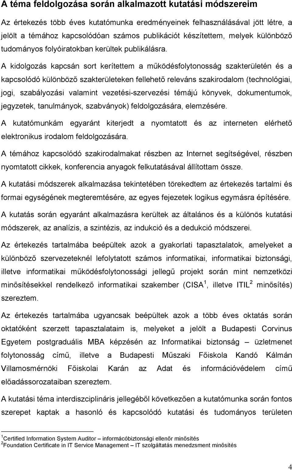 A kidolgozás kapcsán sort kerítettem a működésfolytonosság szakterületén és a kapcsolódó különböző szakterületeken fellehető releváns szakirodalom (technológiai, jogi, szabályozási valamint